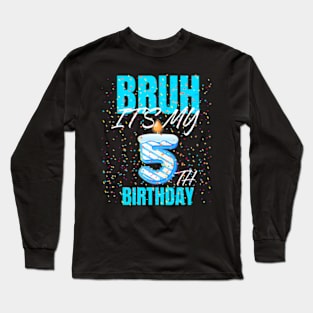 Bruh Its My 5Th Birthday Boy 5 Years Old Birthday Kids Long Sleeve T-Shirt